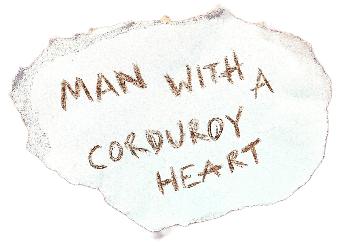 MAN WITH A CORDUROY HEART | Musician - Artist